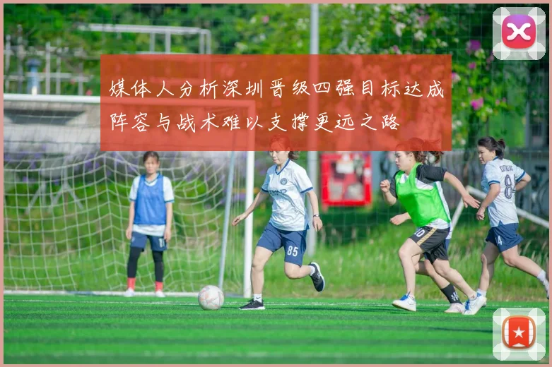 媒体人分析深圳晋级四强目标达成阵容与战术难以支撑更远之路
